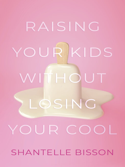 Title details for Raising Your Kids Without Losing Your Cool by Shantelle Bisson - Available